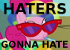 Haters gonna hate